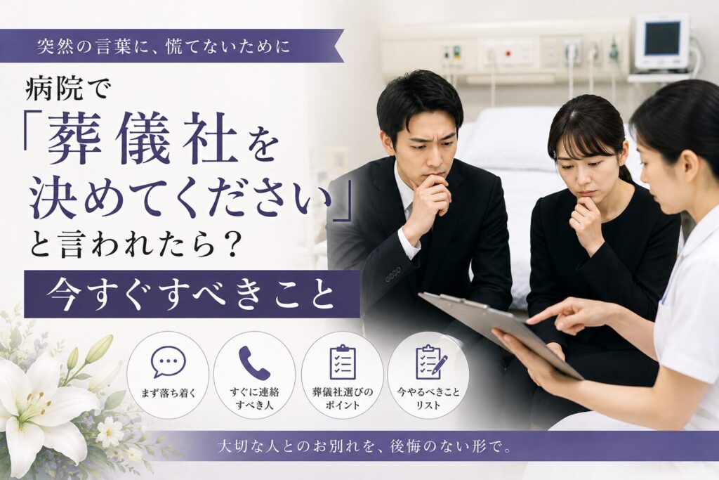 病院で「葬儀社を決めてください」と言われたら?今すぐすべきこと